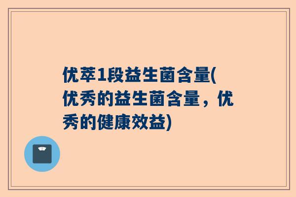 优萃1段益生菌含量(优秀的益生菌含量，优秀的健康效益)