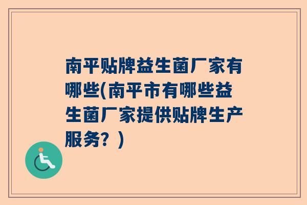 南平贴牌益生菌厂家有哪些(南平市有哪些益生菌厂家提供贴牌生产服务？)