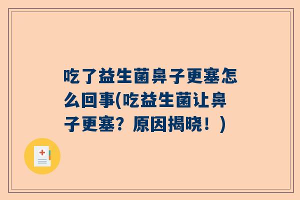 吃了益生菌鼻子更塞怎么回事(吃益生菌让鼻子更塞？原因揭晓！)
