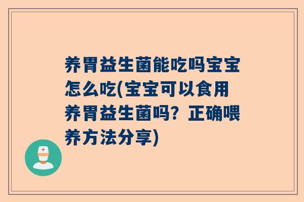 养胃益生菌能吃吗宝宝怎么吃(宝宝可以食用养胃益生菌吗？正确喂养方法分享)