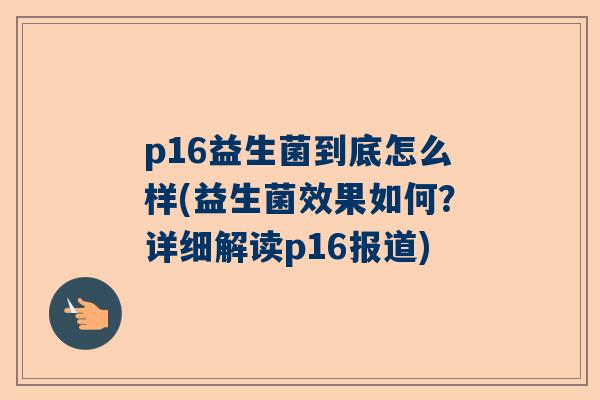 p16益生菌到底怎么样(益生菌效果如何？详细解读p16报道)