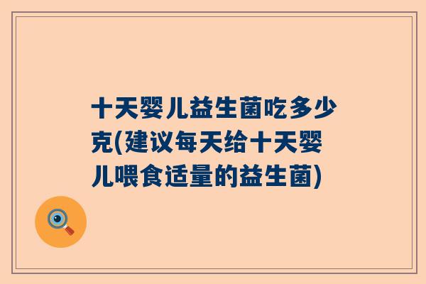 十天婴儿益生菌吃多少克(建议每天给十天婴儿喂食适量的益生菌)