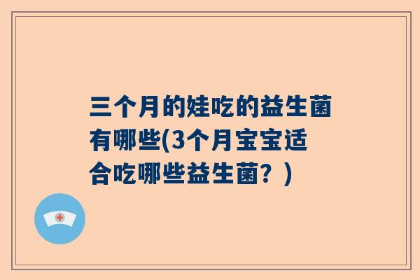 三个月的娃吃的益生菌有哪些(3个月宝宝适合吃哪些益生菌？)