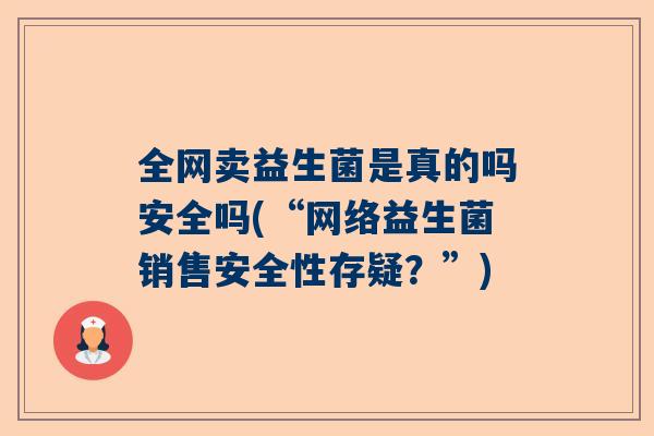 全网卖益生菌是真的吗安全吗(“网络益生菌销售安全性存疑？”)