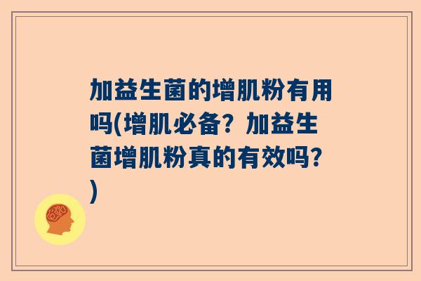 加益生菌的增肌粉有用吗(增肌必备？加益生菌增肌粉真的有效吗？)