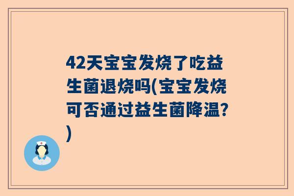 42天宝宝发烧了吃益生菌退烧吗(宝宝发烧可否通过益生菌降温？)