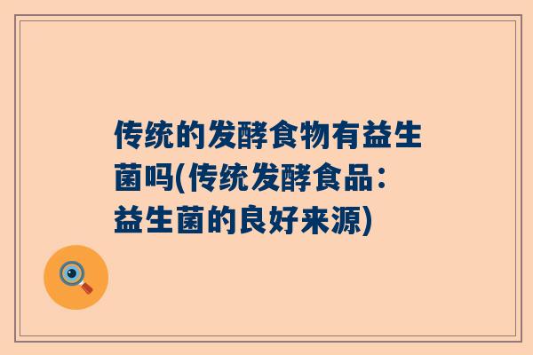 传统的发酵食物有益生菌吗(传统发酵食品：益生菌的良好来源)