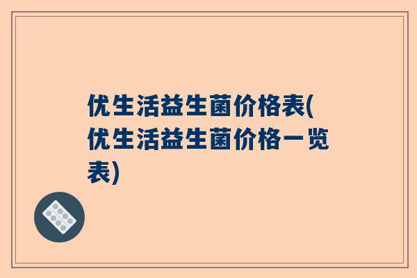 优生活益生菌价格表(优生活益生菌价格一览表)