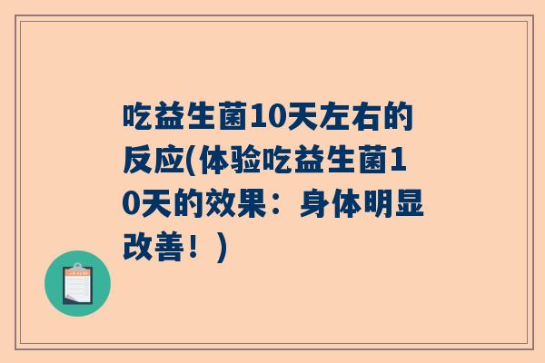 吃益生菌10天左右的反应(体验吃益生菌10天的效果：身体明显改善！)