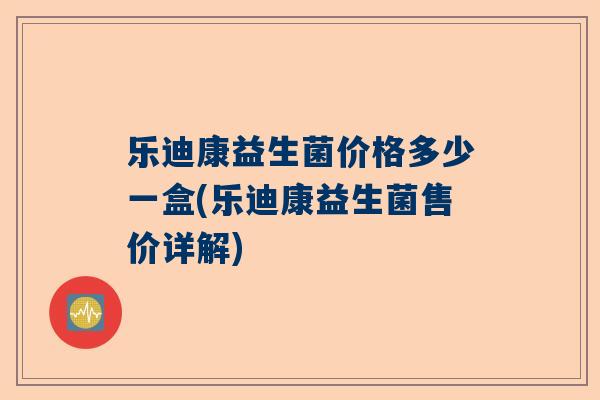 乐迪康益生菌价格多少一盒(乐迪康益生菌售价详解)