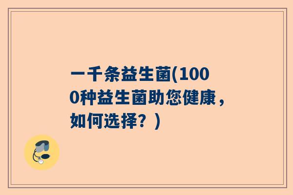 一千条益生菌(1000种益生菌助您健康，如何选择？)