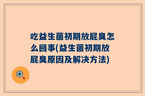吃益生菌初期放屁臭怎么回事(益生菌初期放屁臭原因及解决方法)