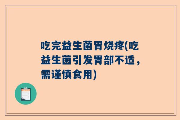 吃完益生菌胃烧疼(吃益生菌引发胃部不适，需谨慎食用)