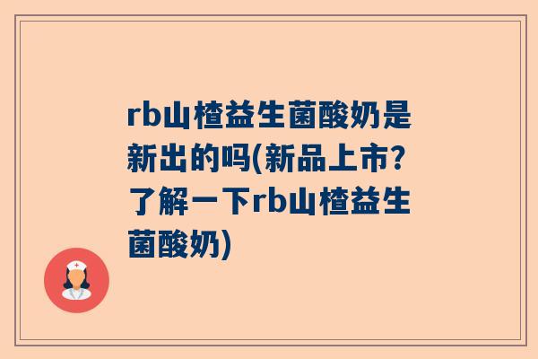 rb山楂益生菌酸奶是新出的吗(新品上市？了解一下rb山楂益生菌酸奶)