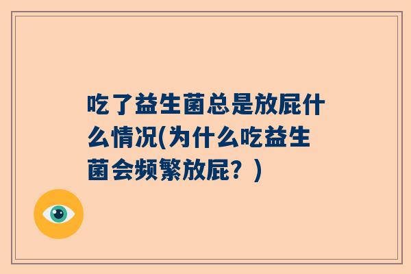 吃了益生菌总是放屁什么情况(为什么吃益生菌会频繁放屁？)