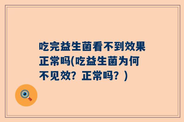 吃完益生菌看不到效果正常吗(吃益生菌为何不见效？正常吗？)