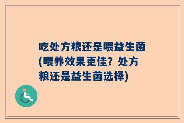 吃处方粮还是喂益生菌(喂养效果更佳？处方粮还是益生菌选择)