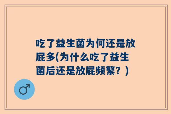 吃了益生菌为何还是放屁多(为什么吃了益生菌后还是放屁频繁？)