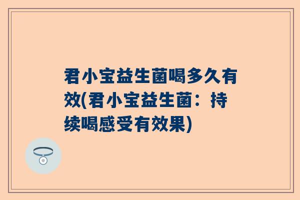 君小宝益生菌喝多久有效(君小宝益生菌：持续喝感受有效果)