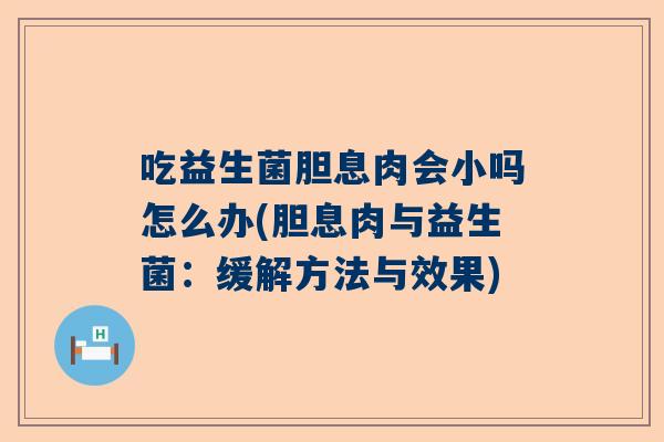 吃益生菌胆息肉会小吗怎么办(胆息肉与益生菌：缓解方法与效果)