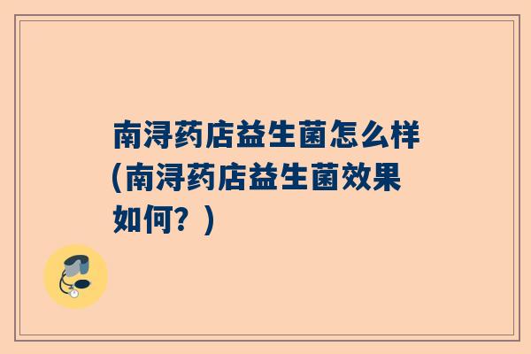 南浔药店益生菌怎么样(南浔药店益生菌效果如何？)