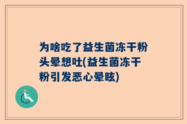 为啥吃了益生菌冻干粉头晕想吐(益生菌冻干粉引发恶心晕眩)
