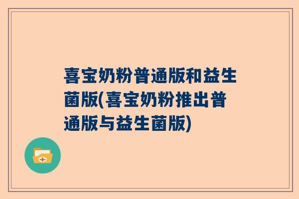 喜宝奶粉普通版和益生菌版(喜宝奶粉推出普通版与益生菌版)