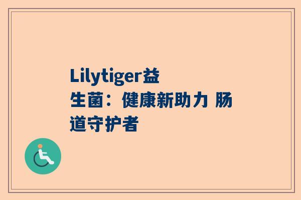 Lilytiger益生菌：健康新助力 肠道守护者