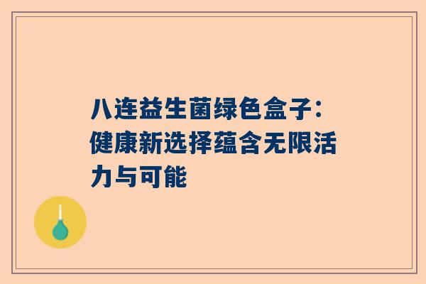 八连益生菌绿色盒子：健康新选择蕴含无限活力与可能