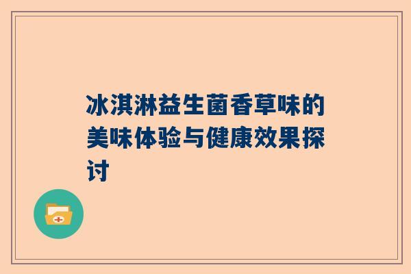 冰淇淋益生菌香草味的美味体验与健康效果探讨