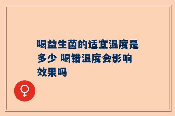 喝益生菌的适宜温度是多少 喝错温度会影响效果吗