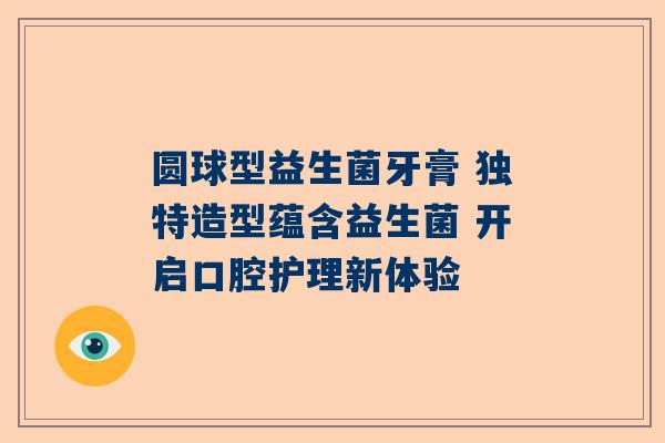 圆球型益生菌牙膏 独特造型蕴含益生菌 开启口腔护理新体验