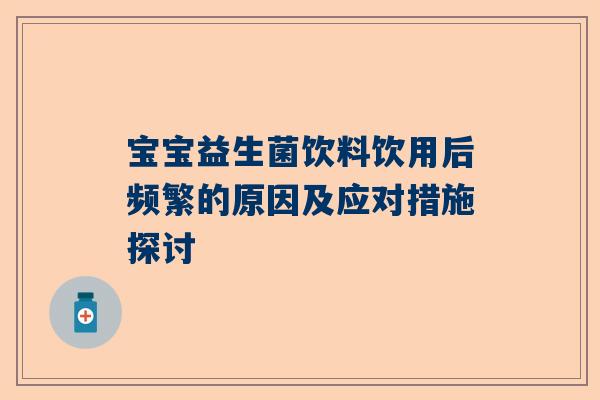宝宝益生菌饮料饮用后频繁的原因及应对措施探讨