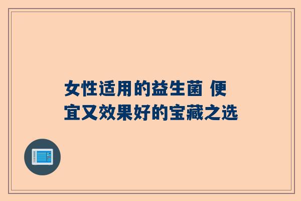 女性适用的益生菌 便宜又效果好的宝藏之选