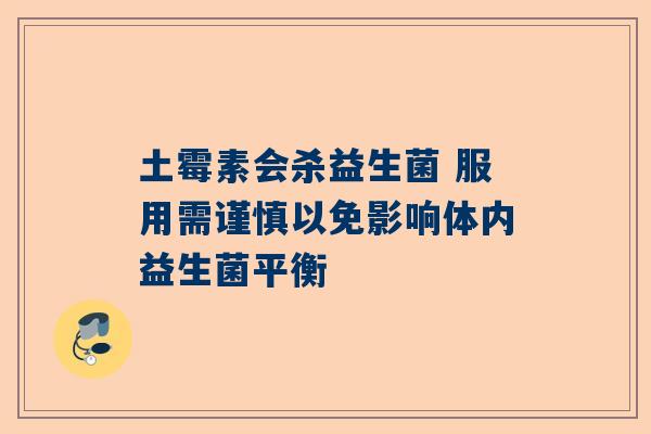 土霉素会杀益生菌 服用需谨慎以免影响体内益生菌平衡