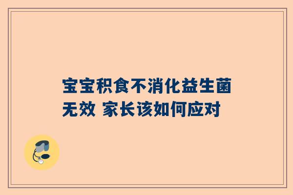 宝宝积食不消化益生菌无效 家长该如何应对