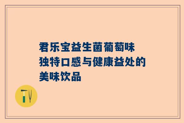 君乐宝益生菌葡萄味 独特口感与健康益处的美味饮品