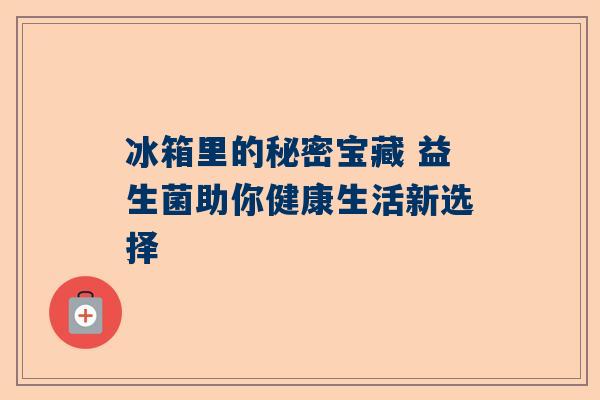 冰箱里的秘密宝藏 益生菌助你健康生活新选择