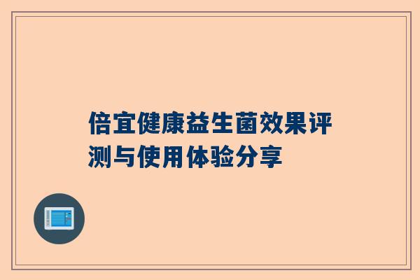 倍宜健康益生菌效果评测与使用体验分享