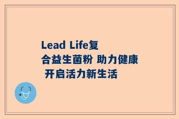 Lead Life复合益生菌粉 助力健康 开启活力新生活