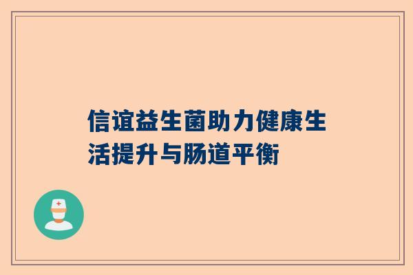 信谊益生菌助力健康生活提升与肠道平衡