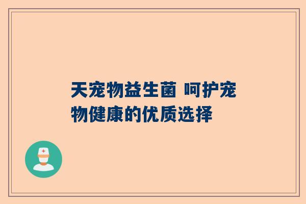 天宠物益生菌 呵护宠物健康的优质选择