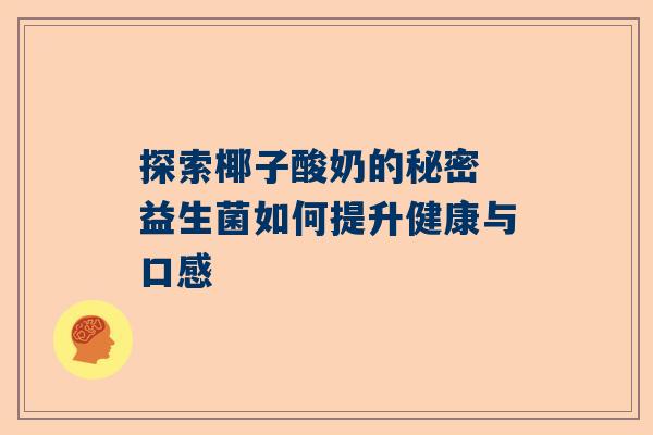 探索椰子酸奶的秘密 益生菌如何提升健康与口感