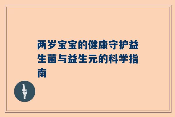 两岁宝宝的健康守护益生菌与益生元的科学指南