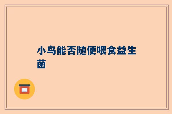 小鸟能否随便喂食益生菌