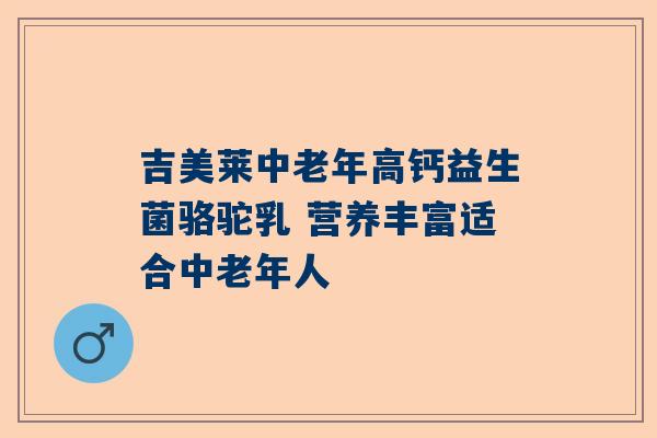 吉美莱中老年高钙益生菌骆驼乳 营养丰富适合中老年人