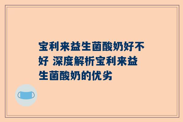 宝利来益生菌酸奶好不好 深度解析宝利来益生菌酸奶的优劣