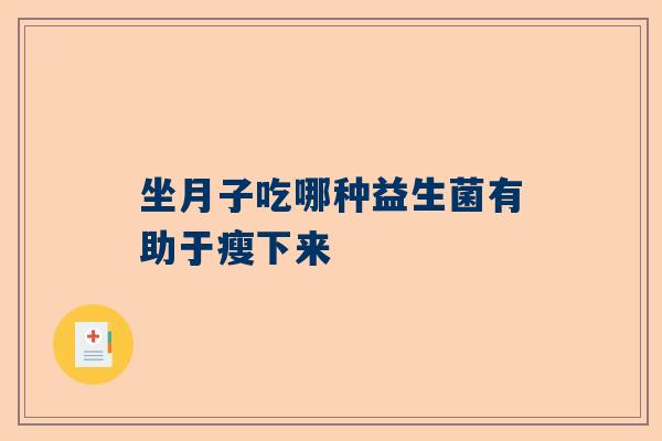 坐月子吃哪种益生菌有助于瘦下来