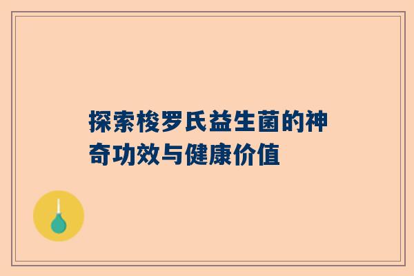 探索梭罗氏益生菌的神奇功效与健康价值