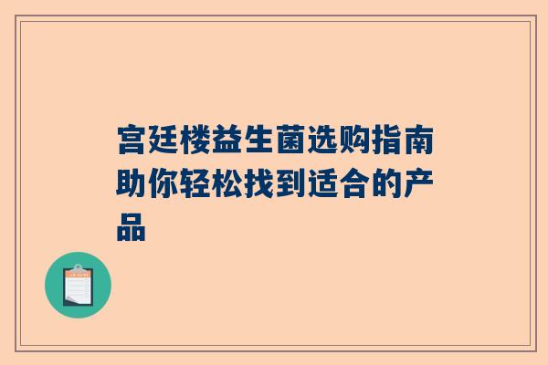 宫廷楼益生菌选购指南助你轻松找到适合的产品
